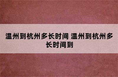 温州到杭州多长时间 温州到杭州多长时间到